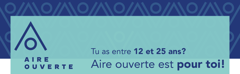 Tu as entre 12 et 25 ans? Aire ouverte est pour toi!